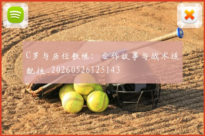 C罗与历任教练:合作故事与战术适配性_20260526125143