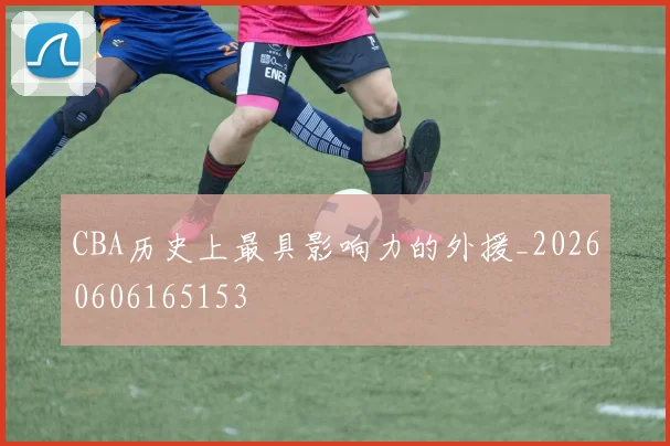 CBA历史上最具影响力的外援_20260606165153