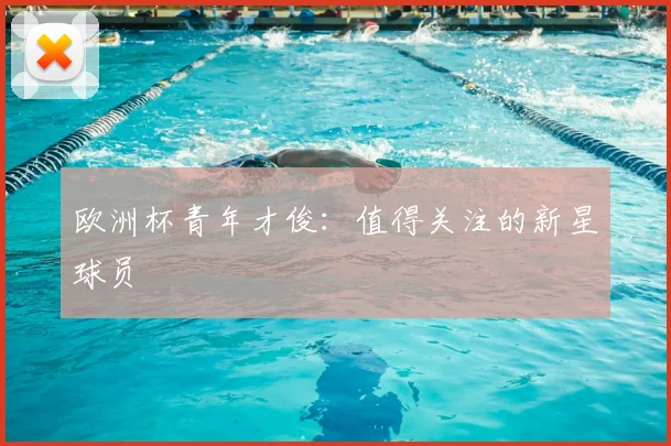 欧洲杯青年才俊：值得关注的新星球员