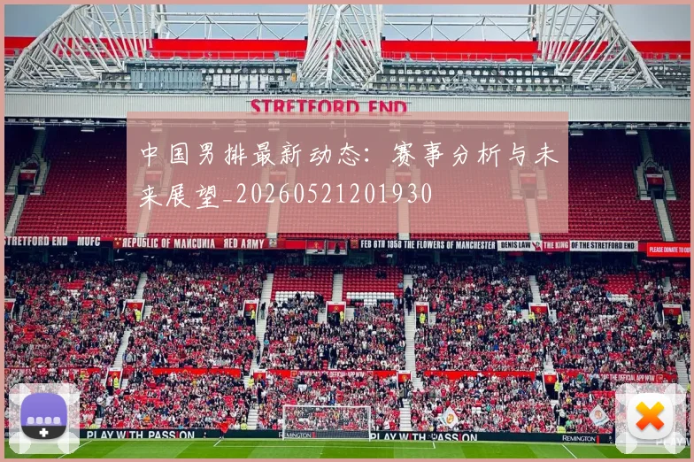 中国男排最新动态：赛事分析与未来展望_20260521201930